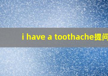 i have a toothache提问